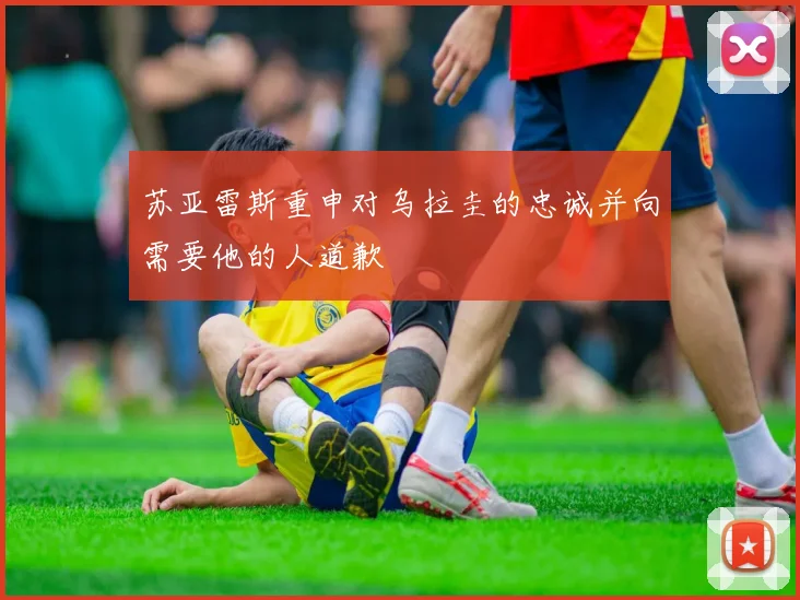 苏亚雷斯重申对乌拉圭的忠诚并向需要他的人道歉